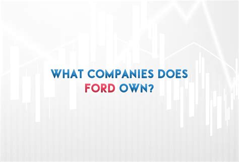 What Companies Does Ford Own 【In 2022】 - DATAROMA