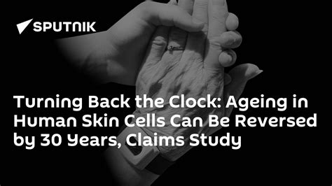 Turning Back The Clock Ageing In Human Skin Cells Can Be Reversed By
