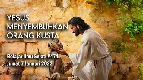 Yesus Menyembuhkan Orang Kusta Belajar Ilmu Sejati 474 Jumat 7 Januari 2022 Youtube