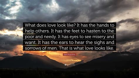Saint Augustine Quote What Does Love Look Like It Has The Hands To