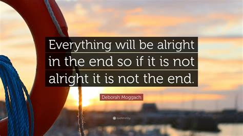 Deborah Moggach Quote “everything Will Be Alright In The End So If It