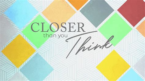 Closer Than You Think Youtube