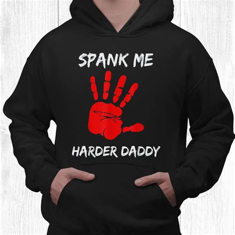 Spank Me Harder Daddy Dom Otk Spanking Ddlg Ddlb Shirt Teeuni