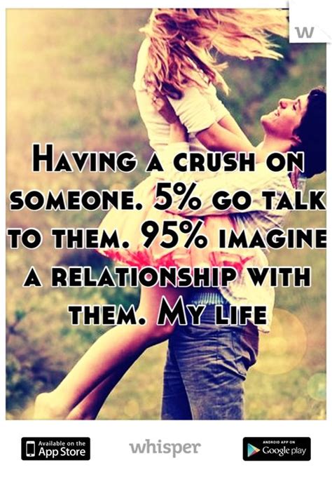 having a crush on someone 5 go talk to them 95 imagine a relationship with them my life