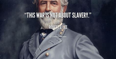 This War Is Not About Slavery Robert E Lee At Lifehack Quotes