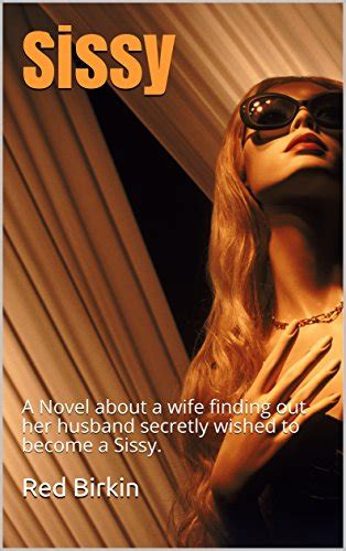 Sissy A Novel About A Wife Finding Out Her Husband Secretly Wished To Become A Sissy Book 1