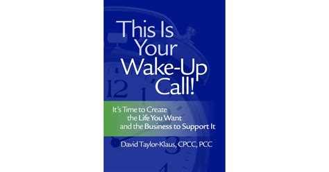 This Is Your Wake Up Call Its Time To Create The Life You Want And