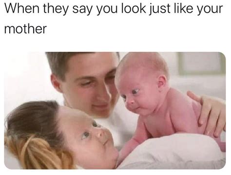 When They Say You Look Just Like Your Mother Manbabies Know Your Meme