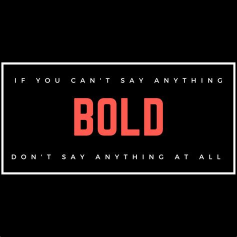 If You Cant Say Anything Bold Dont Say Anything At All