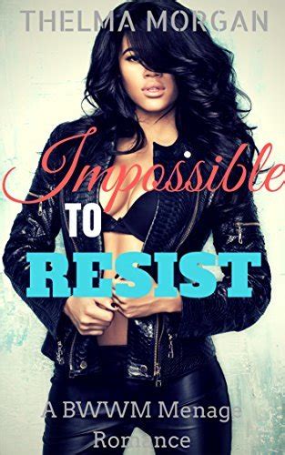 Impossible To Resist A Bwwm Menage Romance By Thelma Morgan Goodreads