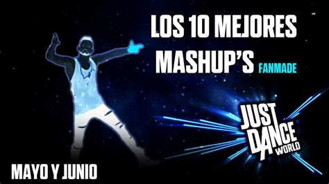 Just Dance Los 10 Mejores Mashups Mayo Y Junio Top Youtube