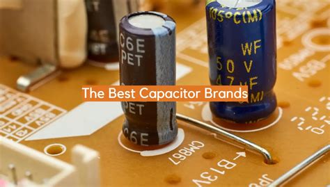 The Best Capacitor Brands Electronicshacks