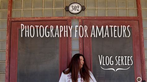 photography for amateurs vlog series youtube