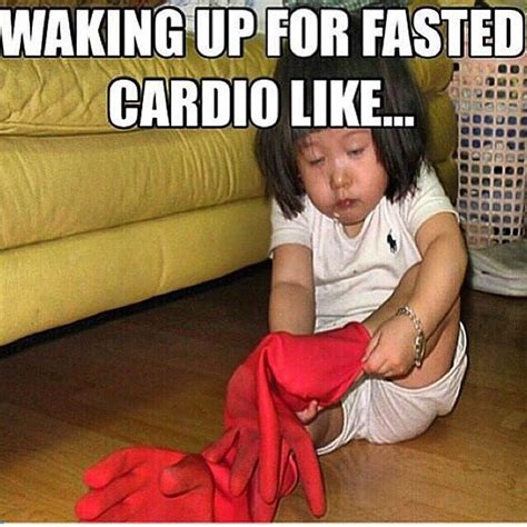 Waking Up For Fasted Cardio Like Workout Memes Cardio Humor