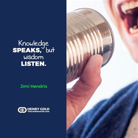 Knowledge speaks wisdom listens 7. "Knowledge speaks, but wisdom listens. " -Jimi Hendrix # ...