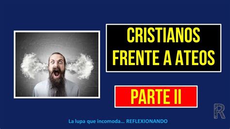 Cristianos Frente Al Ateismo Parte Ii Argumentos Youtube