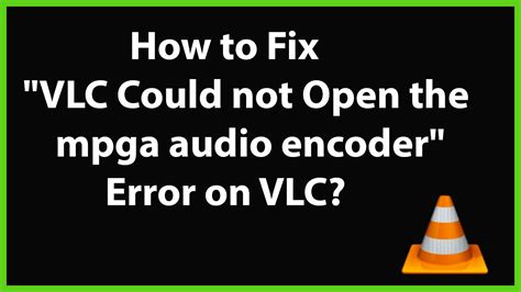 How To Fix Vlc Could Not Open The Mpga Audio Encoder Error On Vlc Video Dailymotion