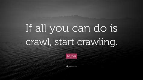 Rumi Quote If All You Can Do Is Crawl Start Crawling