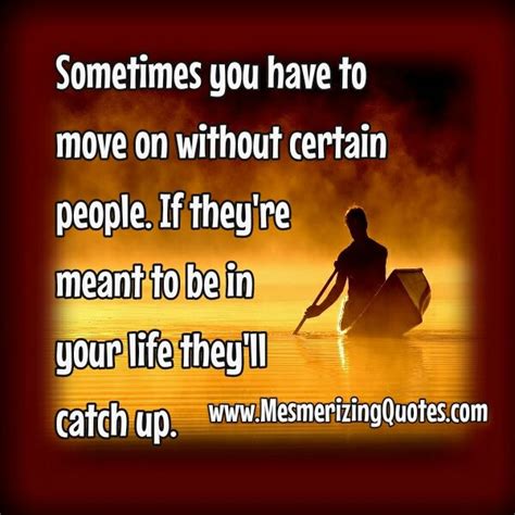 Sometimes You Have To Move On Without Certain People Go For It