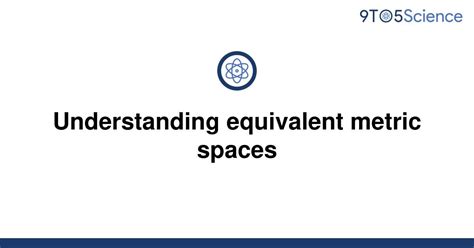 Solved Understanding Equivalent Metric Spaces 9to5science