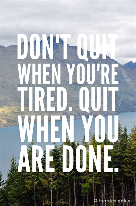 Dont Quit When Youre Tired Quit When You Are Done Motivational