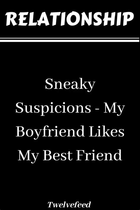 Sneaky Suspicions My Boyfriend Likes My Best Friend In 2021 My Best