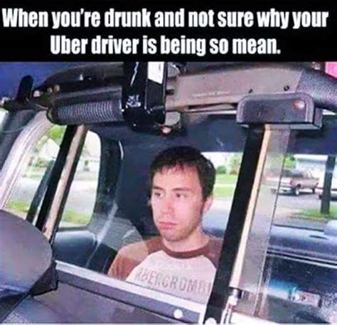 uber meme when you re drunk and your uber driver is being so mean rideguru