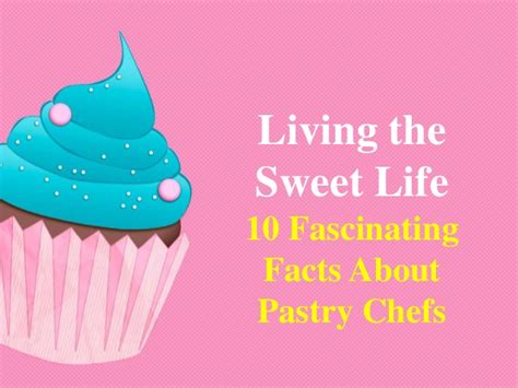 Living The Sweet Life 10 Fascinating Facts About Pastry Chefs