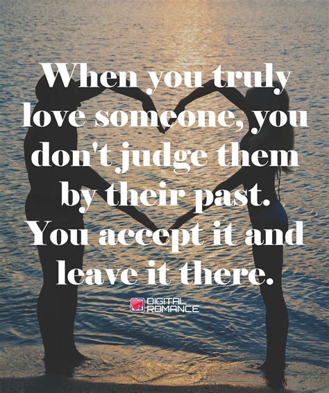 When you truly love someone, you don't judge them by their past. You ...