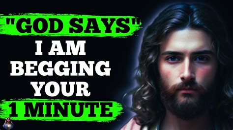 God Says I Am Begging Your 1 Minute God Message For You God Says