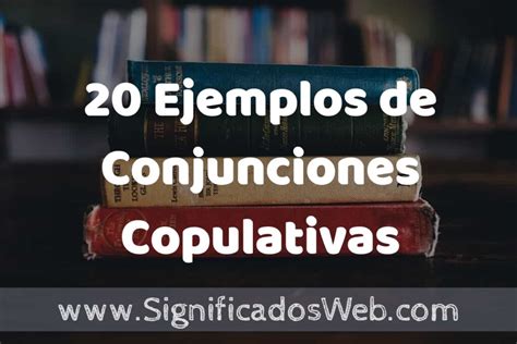 20 Ejemplos De Conjunciones Copulativas ️ Tipos Definición Y Análisis