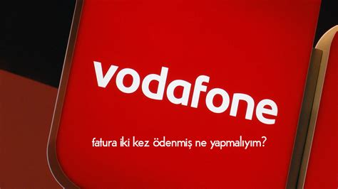 Vodafone Fatura İki Kez Ödenmiş Bildirimlerim