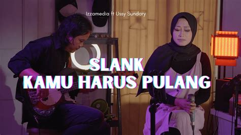 kamu harus pulang slank izzamedia ft ussy live cover youtube