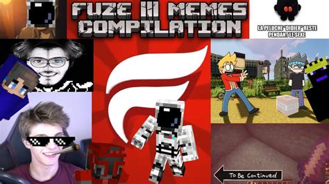 Fuzeiii Fuze Lll Memes Compilation Fuze Regarde Cette Vidéo Stp Et