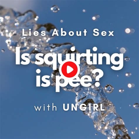 Lies About Sex Is Squirting Pee How Do You Squirt Listen To Hear