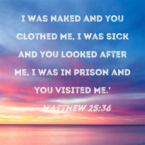 Matthew I Was Naked And You Clothed Me I Was Sick And You Looked After Me I Was In