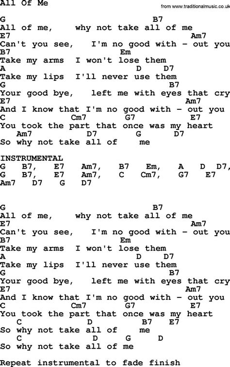 All of me why not take all of me can't you see i'm no good without you take my lips i wanna lose them take my arms i'll never use them your goodbye left me with eyes that cry how can i get along without you you took the part that once was my heart so why not, why not take all of me. Willie Nelson song: All Of Me, lyrics and chords | Lyrics ...