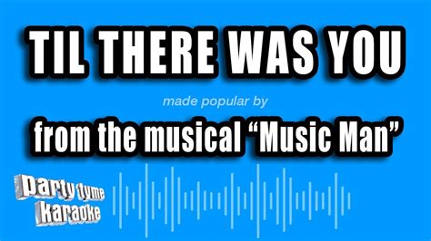 Til there were you would be gramatically incorrect. Music Man - Til There Was You (Karaoke Version) - YouTube