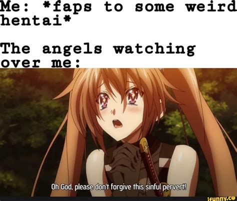 Faps To Some Weird Hentai The Angels Watching Forgive Ifunny
