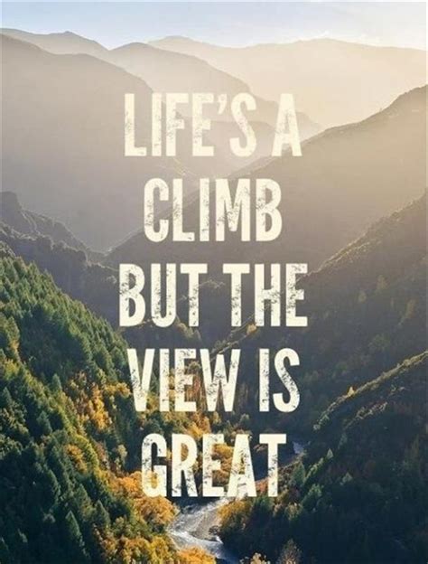 Lifes A Climb But The View Is Great Picture Quotes