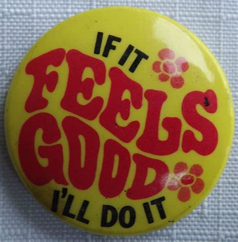 If It Feels Good I`ll Do It Vtg 7080`s 32mm 125 Button Pin Badge Msc105 Feel Good Button