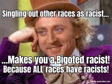 All Races Have Racists Meme Generator