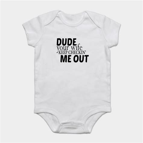 Dude Your Wife Keeps Checking Me Out Onesie Funny Baby Boy Onesie