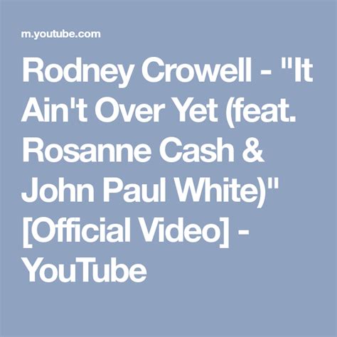 Rodney Crowell It Aint Over Yet Feat Rosanne Cash And John Paul