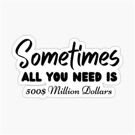 Sometimes All You Need Is Million Dollars Sticker By Designs DA Redbubble