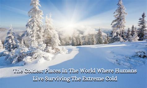 The Coldest Places In The World Where Humans Live Surviving The Extreme