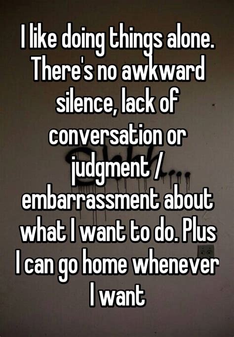 I Like Doing Things Alone Theres No Awkward Silence Lack Of