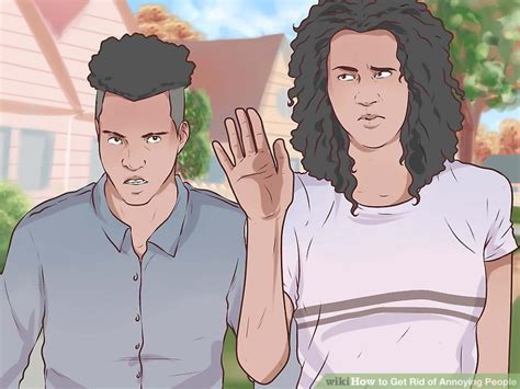 It also makes you just as toxic as them. 4 Ways to Get Rid of Annoying People - wikiHow