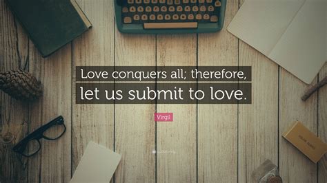Virgil Quote Love Conquers All Therefore Let Us Submit To Love