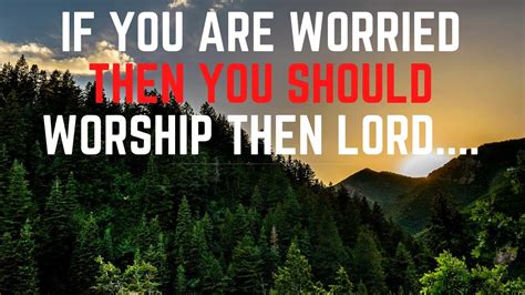 When You Turn Your Worry Into Worship God Will Turn Your Battles Into